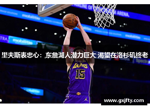 里夫斯表忠心:东詹湖人潜力巨大 渴望在洛杉矶终老 里夫斯表忠心:东詹湖人潜力巨大 渴望在洛杉矶终老