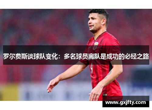 罗尔费斯谈球队变化:多名球员离队是成功的必经之路 罗尔费斯谈球队变化:多名球员离队是成功的必经之路