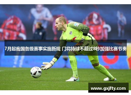 7月起我国各级赛事实施新规 门将持球不超过8秒加强比赛节奏 7月起我国各级赛事实施新规 门将持球不超过8秒加强比赛节奏