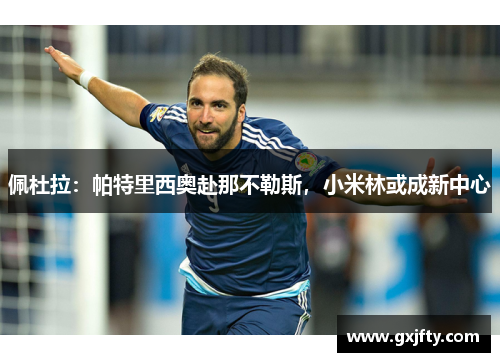 佩杜拉:帕特里西奥赴那不勒斯,小米林或成新中心 佩杜拉:帕特里西奥赴那不勒斯,小米林或成新中心